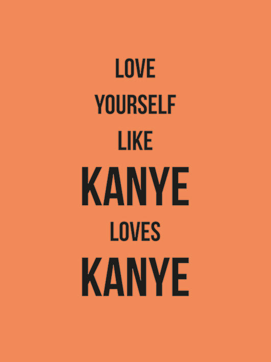 Love Yourself Like Kanye Loves Kanye 30x40cm Music Print