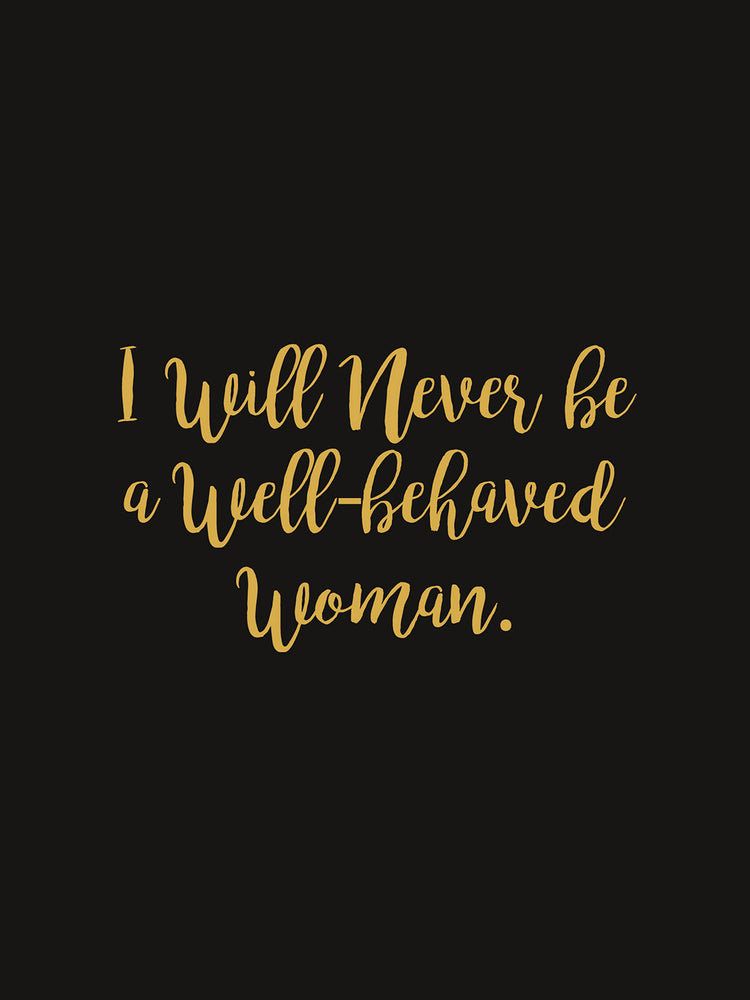 I Will Never Be A Well-Behaved Woman 30x40cm Inspirational Print