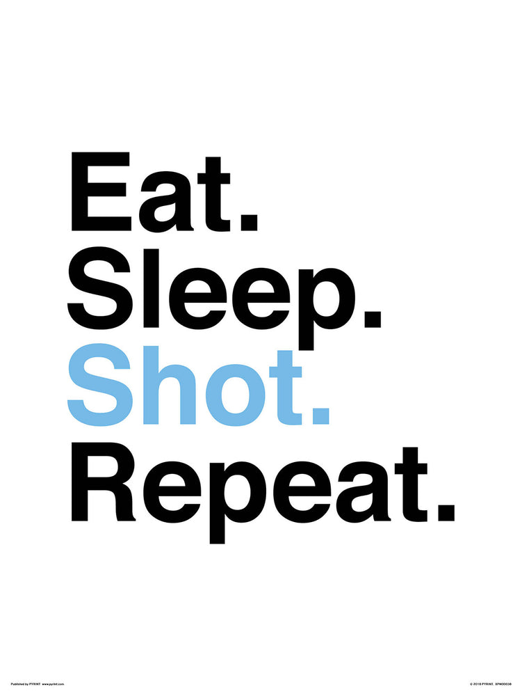 Eat Sleep Shot Repeat 30x40cm Art Print
